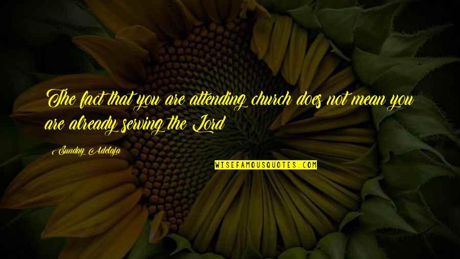 The Lord S Calling Quotes By Sunday Adelaja: The fact that you are attending church does The Lord S Calling Quotes By Sunday Adelaja: The fact that you are attending church does