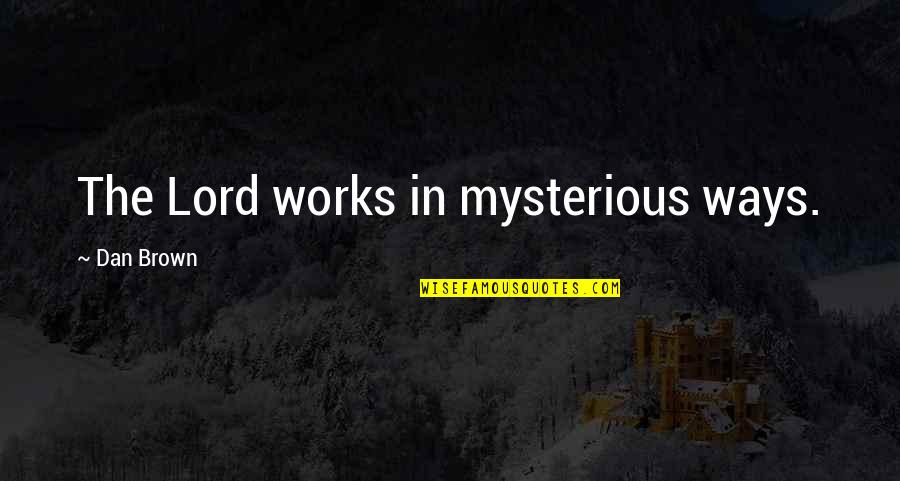 The Lord Works In Mysterious Ways Quotes By Dan Brown: The Lord works in mysterious ways.