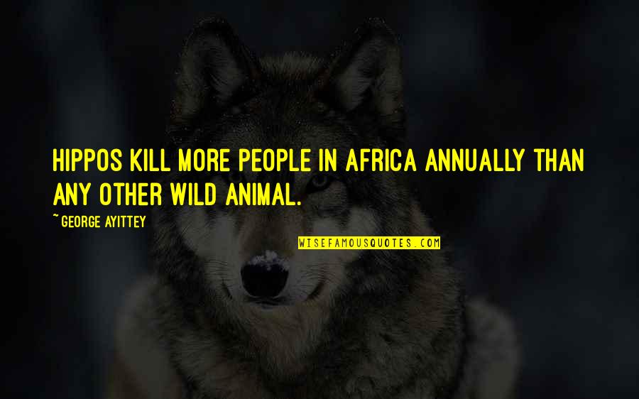 The Lord Works In Mysterious Ways Quotes By George Ayittey: Hippos kill more people in Africa annually than