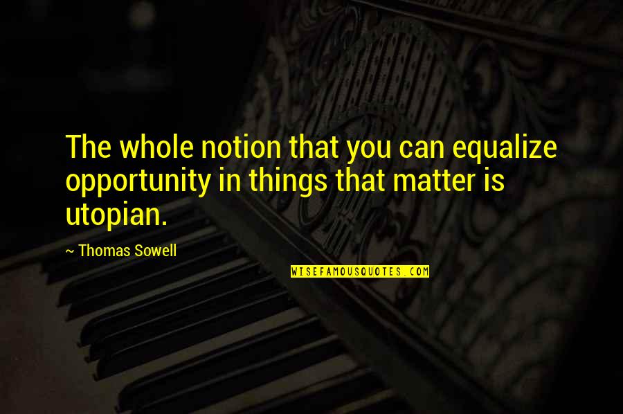The Lords Blessing Quotes By Thomas Sowell: The whole notion that you can equalize opportunity The Lords Blessing Quotes By Thomas Sowell: The whole notion that you can equalize opportunity