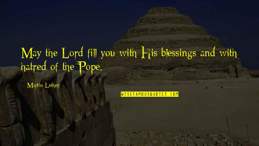 The Lord's Blessings Quotes By Martin Luther: May the Lord fill you with His blessings