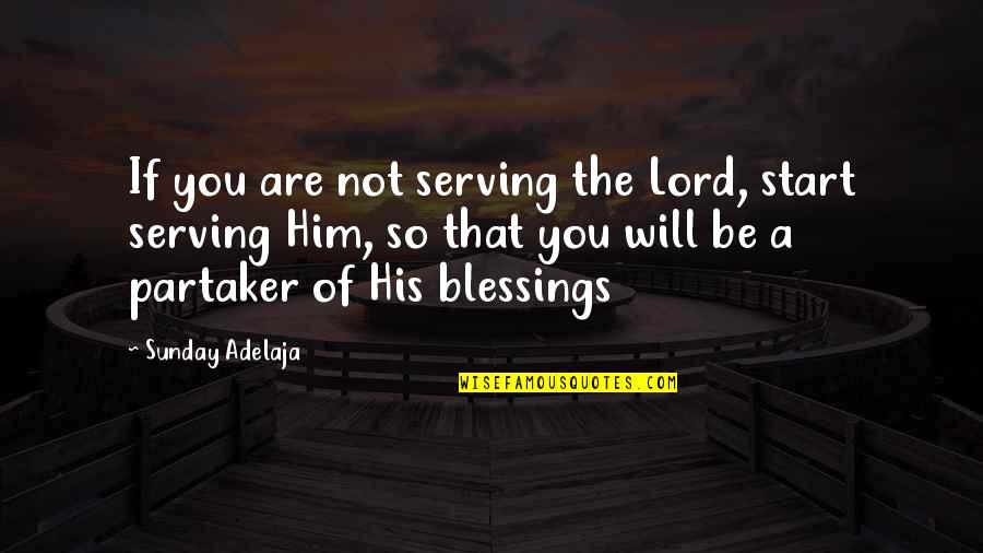 The Lord's Blessings Quotes By Sunday Adelaja: If you are not serving the Lord, start