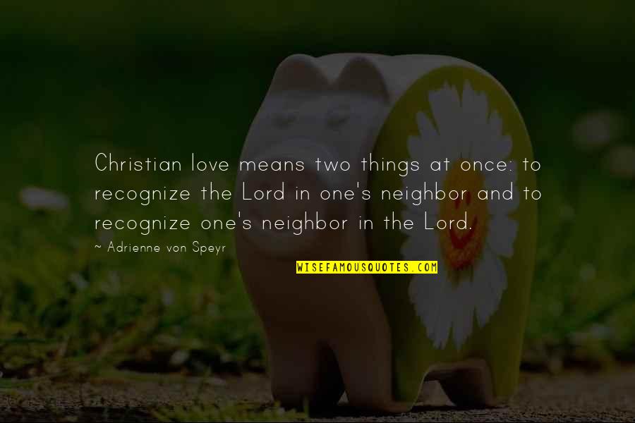 The Lord's Love Quotes By Adrienne Von Speyr: Christian love means two things at once: to