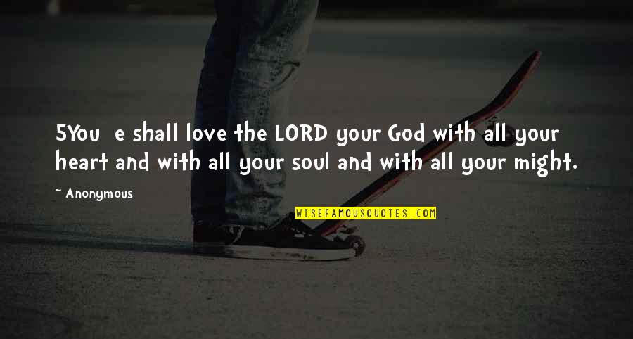 The Lord's Love Quotes By Anonymous: 5You e shall love the LORD your God