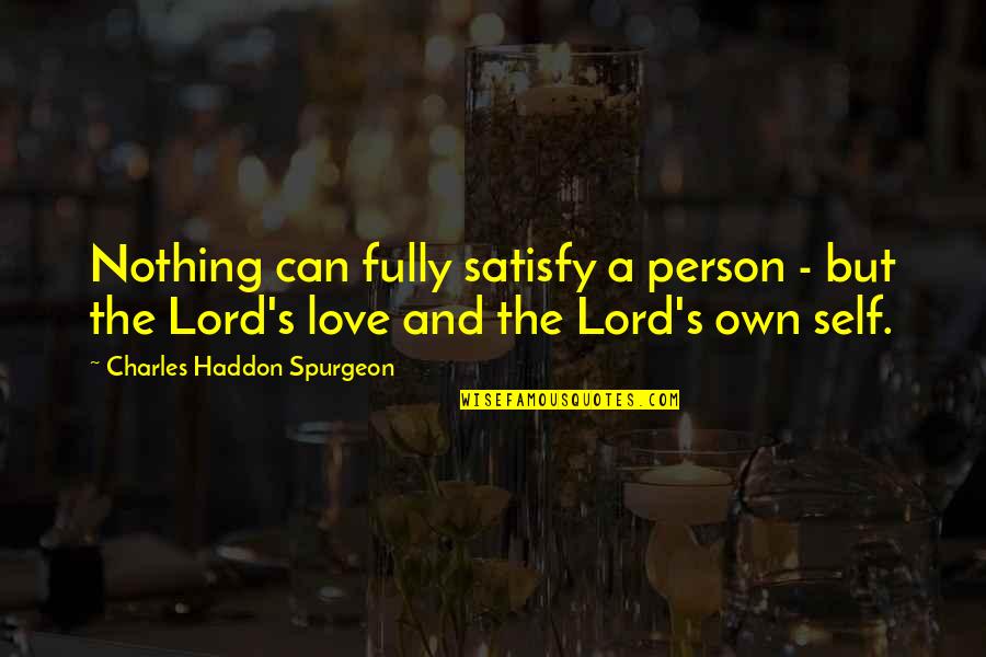 The Lord's Love Quotes By Charles Haddon Spurgeon: Nothing can fully satisfy a person - but