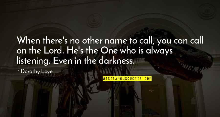 The Lord's Love Quotes By Dorothy Love: When there's no other name to call, you