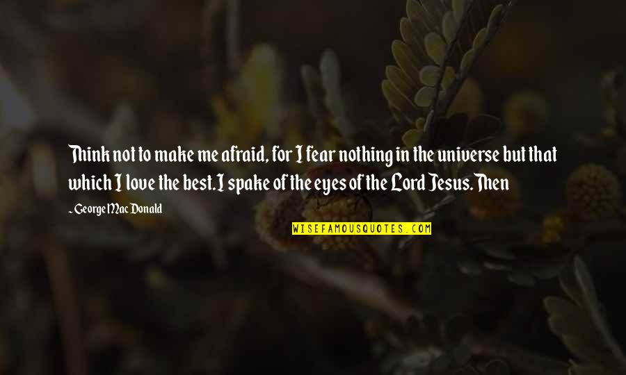 The Lord's Love Quotes By George MacDonald: Think not to make me afraid, for I