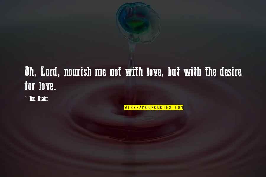 The Lord's Love Quotes By Ibn Arabi: Oh, Lord, nourish me not with love, but