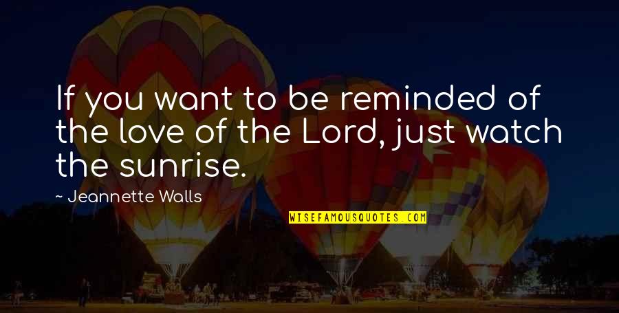 The Lord's Love Quotes By Jeannette Walls: If you want to be reminded of the