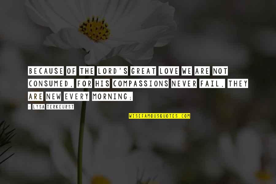 The Lord's Love Quotes By Lysa TerKeurst: Because of the LORD's great love we are