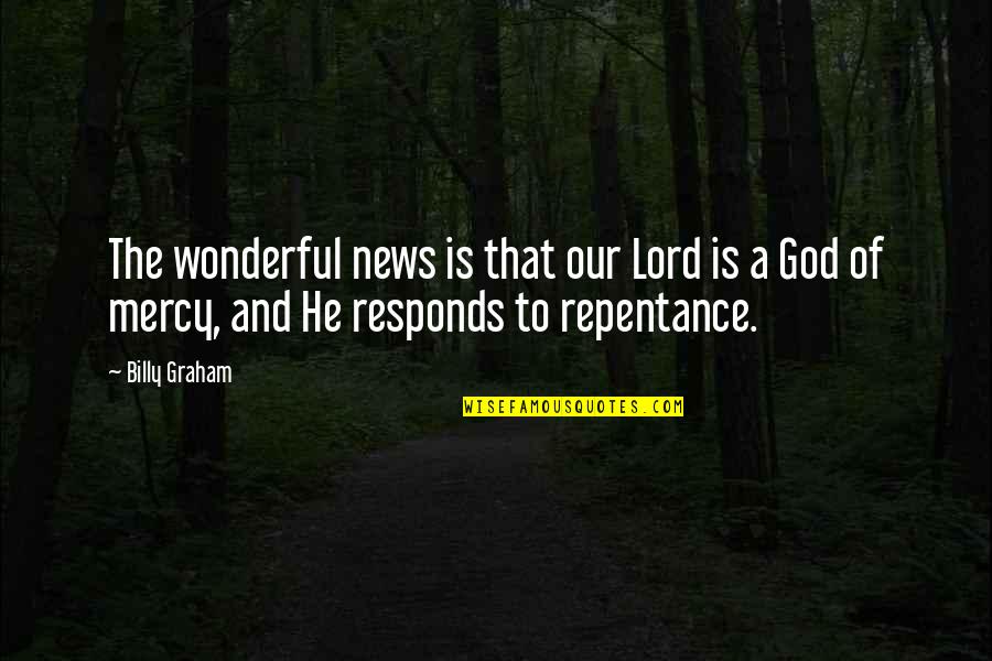 The Lord's Mercy Quotes By Billy Graham: The wonderful news is that our Lord is