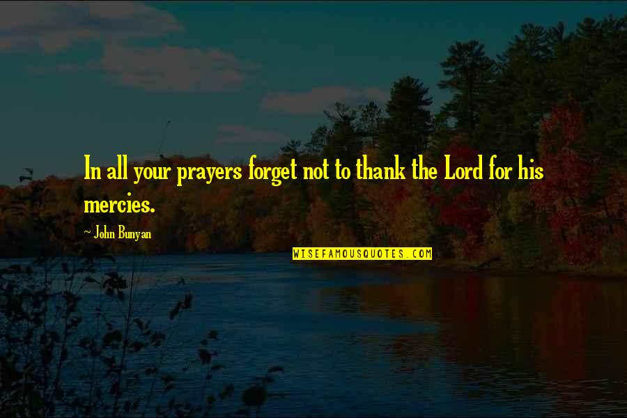 The Lord's Mercy Quotes By John Bunyan: In all your prayers forget not to thank