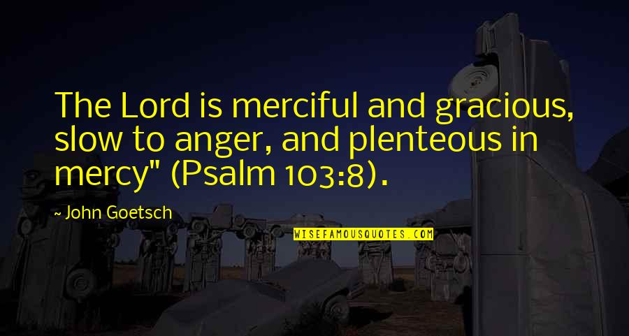 The Lord's Mercy Quotes By John Goetsch: The Lord is merciful and gracious, slow to