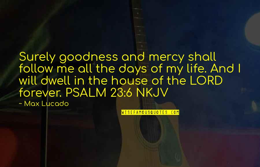 The Lord's Mercy Quotes By Max Lucado: Surely goodness and mercy shall follow me all