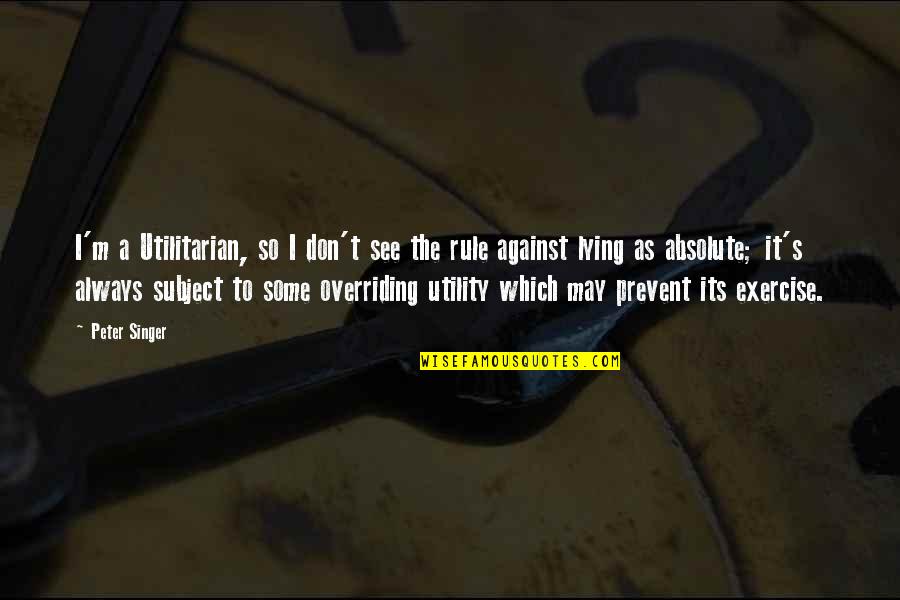 The Lords Of Flatbush Quotes By Peter Singer: I'm a Utilitarian, so I don't see the