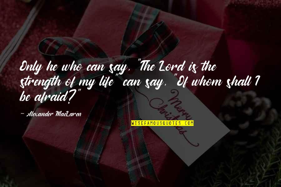 The Lord's Strength Quotes By Alexander MacLaren: Only he who can say, "The Lord is