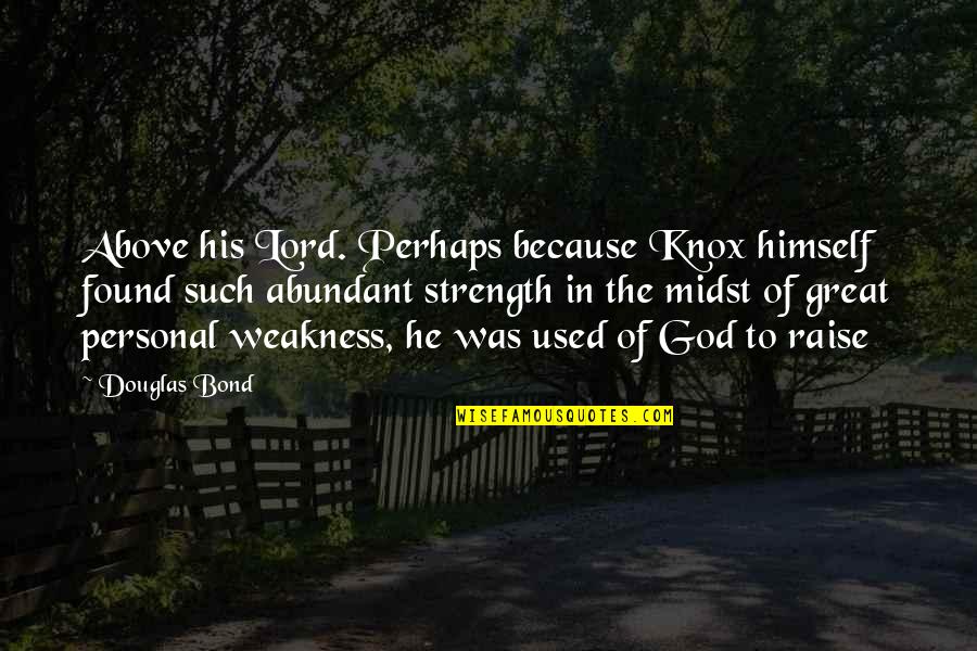 The Lord's Strength Quotes By Douglas Bond: Above his Lord. Perhaps because Knox himself found