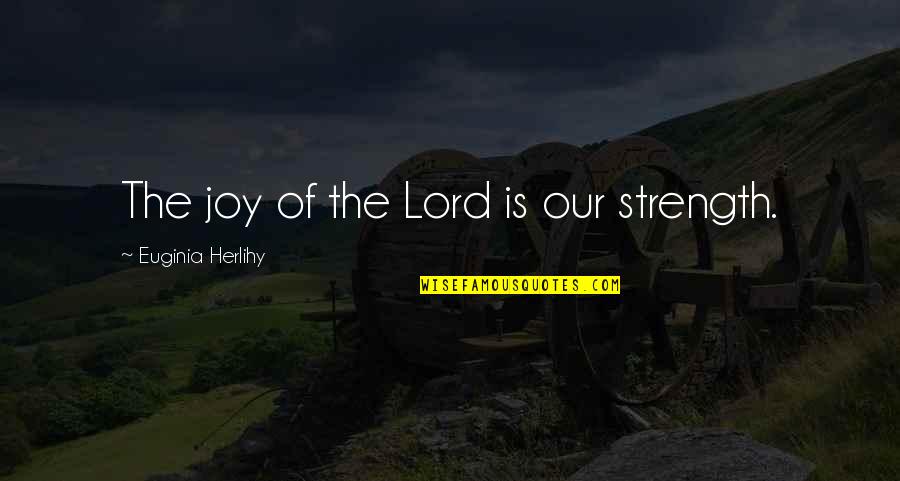 The Lord's Strength Quotes By Euginia Herlihy: The joy of the Lord is our strength.