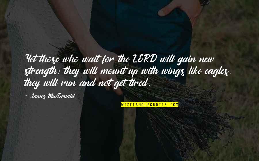 The Lord's Strength Quotes By James MacDonald: Yet those who wait for the LORD will