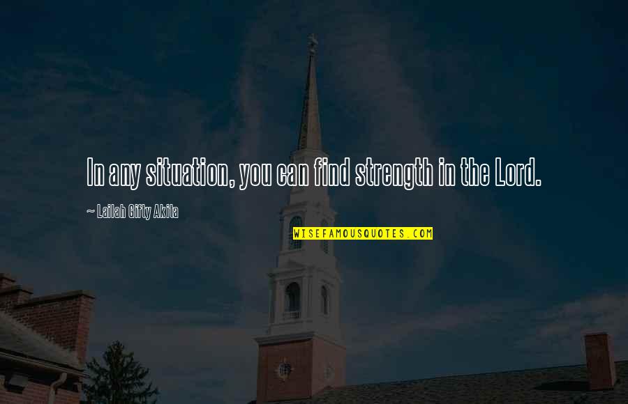 The Lord's Strength Quotes By Lailah Gifty Akita: In any situation, you can find strength in