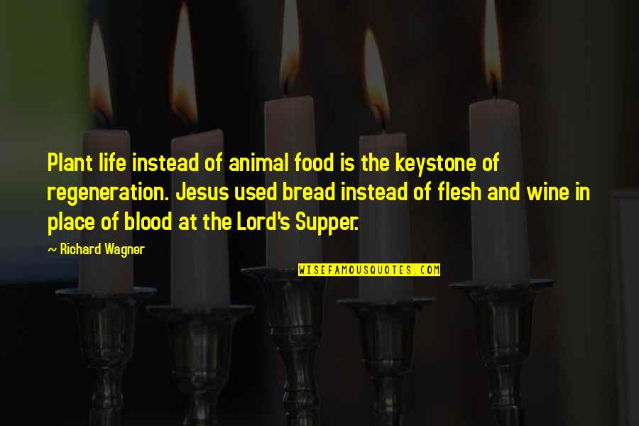 The Lord's Supper Quotes By Richard Wagner: Plant life instead of animal food is the