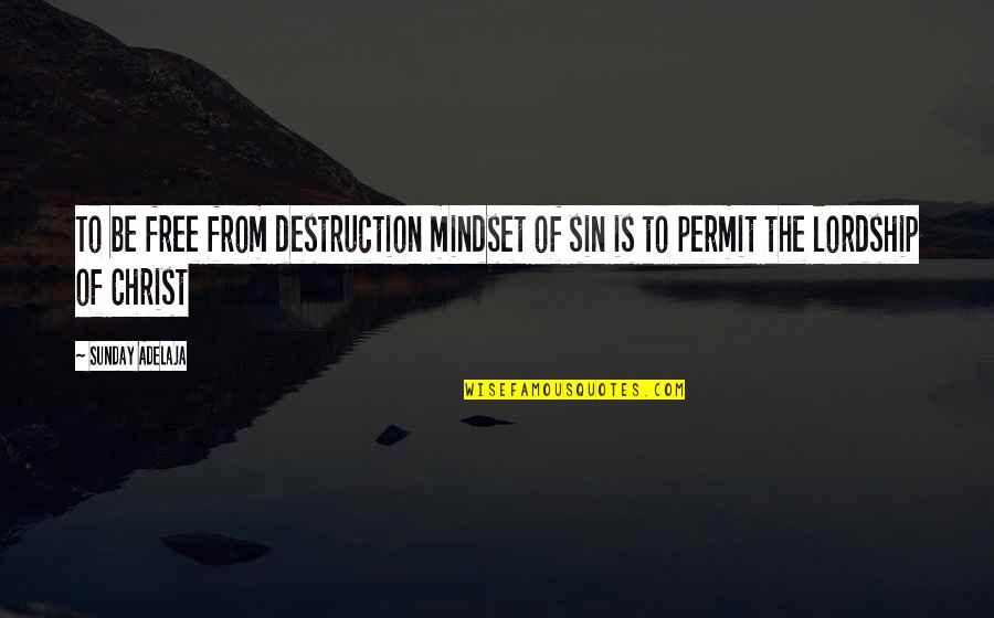 The Lordship Of Christ Quotes By Sunday Adelaja: To be free from destruction mindset of sin