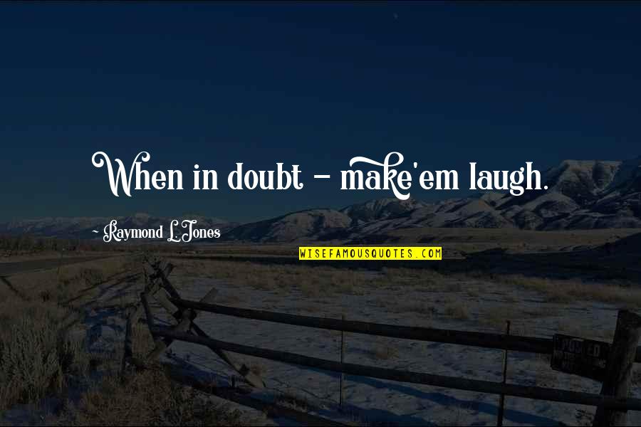 The Los Angeles Lakers Quotes By Raymond L. Jones: When in doubt - make'em laugh.