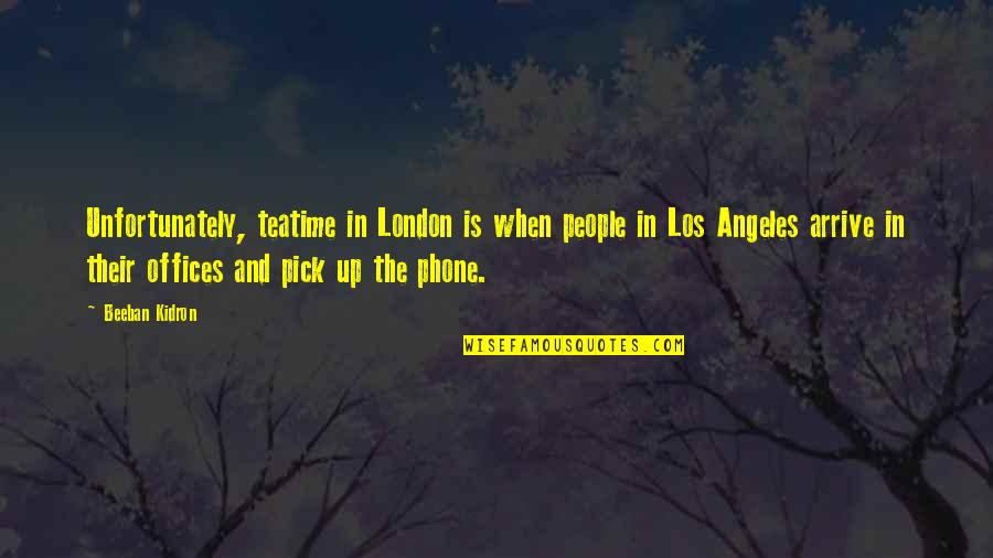 The Los Angeles Quotes By Beeban Kidron: Unfortunately, teatime in London is when people in