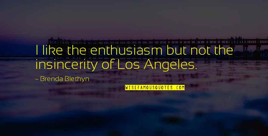 The Los Angeles Quotes By Brenda Blethyn: I like the enthusiasm but not the insincerity