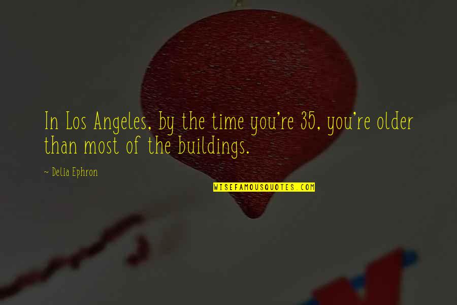 The Los Angeles Quotes By Delia Ephron: In Los Angeles, by the time you're 35,