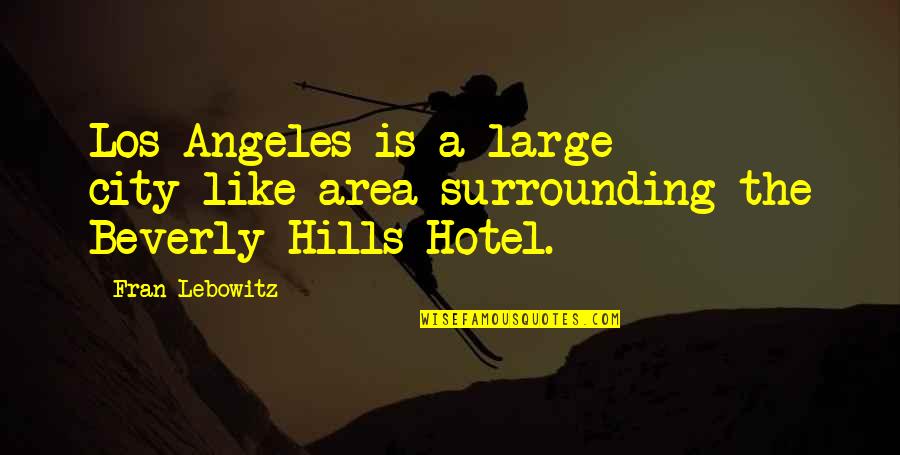 The Los Angeles Quotes By Fran Lebowitz: Los Angeles is a large city-like area surrounding