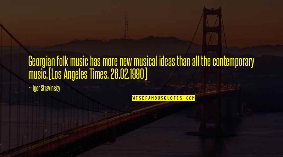The Los Angeles Quotes By Igor Stravinsky: Georgian folk music has more new musical ideas
