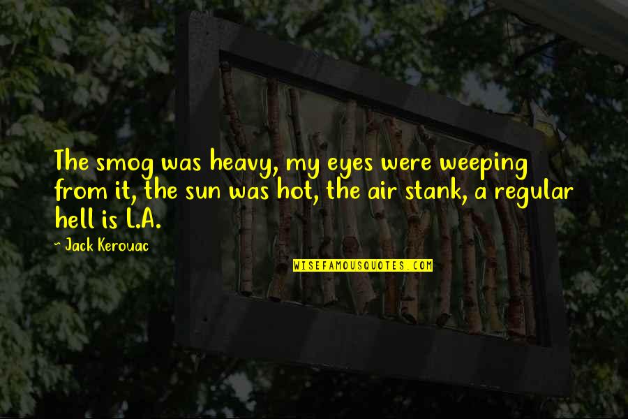 The Los Angeles Quotes By Jack Kerouac: The smog was heavy, my eyes were weeping