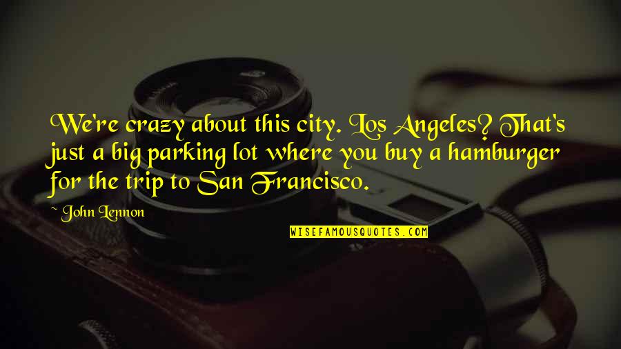 The Los Angeles Quotes By John Lennon: We're crazy about this city. Los Angeles? That's
