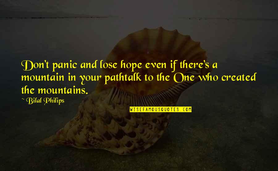The Lose Hope Quotes By Bilal Philips: Don't panic and lose hope even if there's