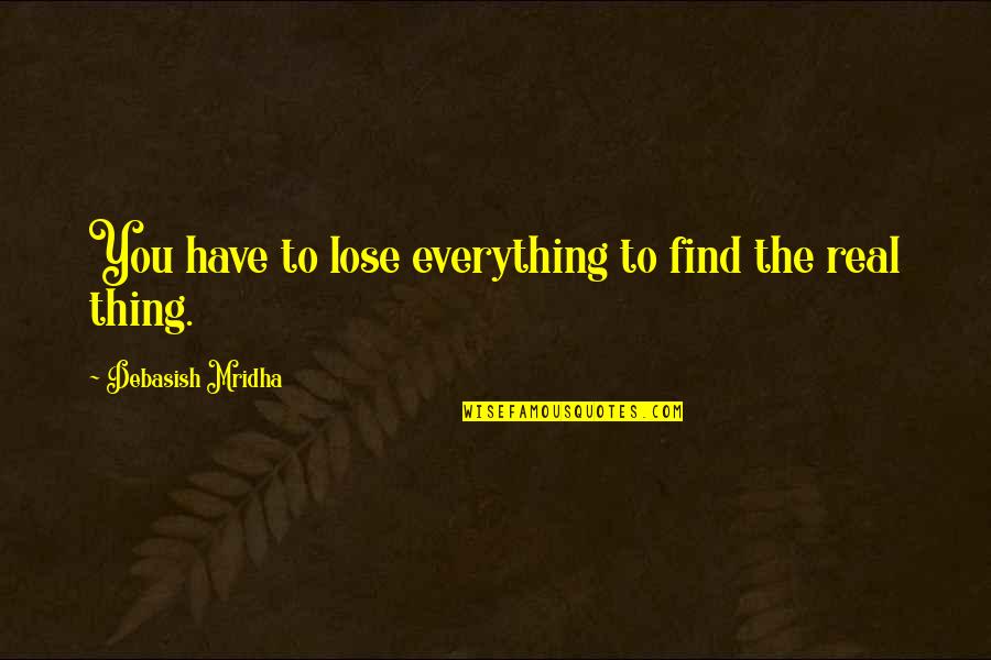 The Lose Hope Quotes By Debasish Mridha: You have to lose everything to find the