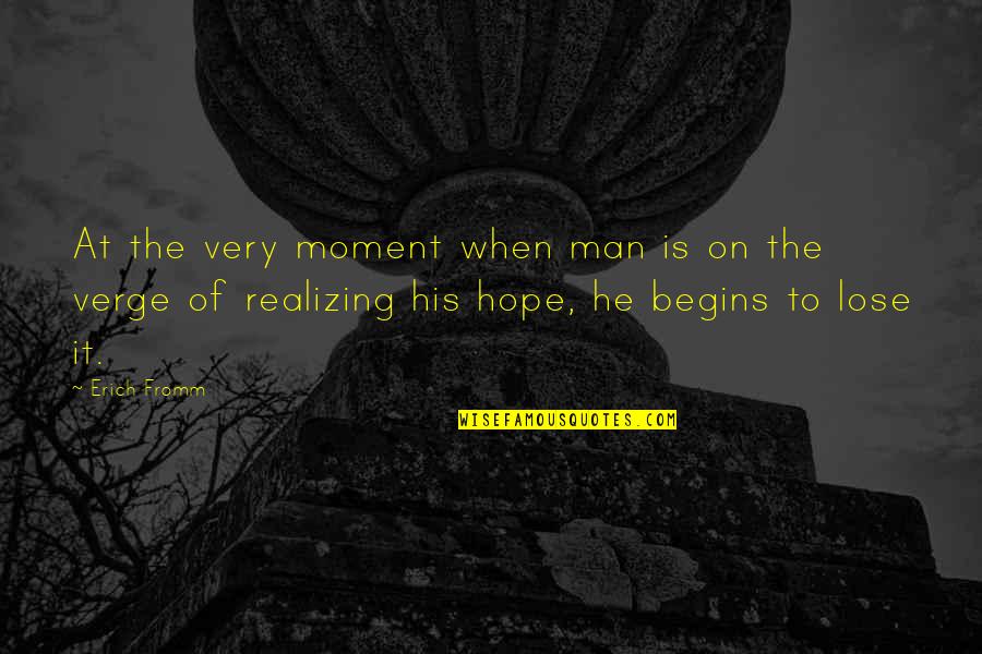 The Lose Hope Quotes By Erich Fromm: At the very moment when man is on