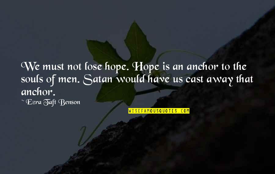 The Lose Hope Quotes By Ezra Taft Benson: We must not lose hope. Hope is an