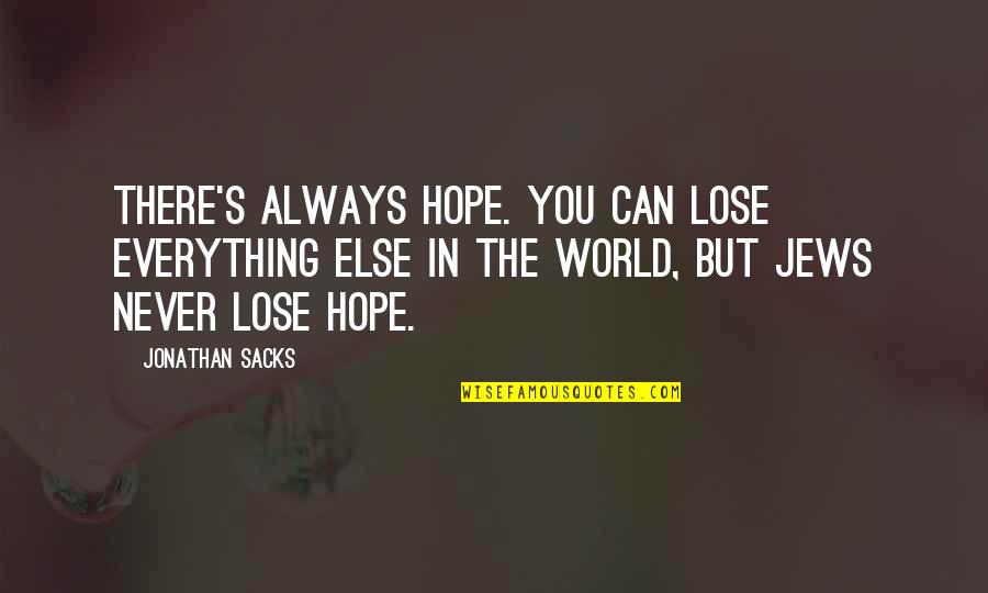 The Lose Hope Quotes By Jonathan Sacks: There's always hope. You can lose everything else