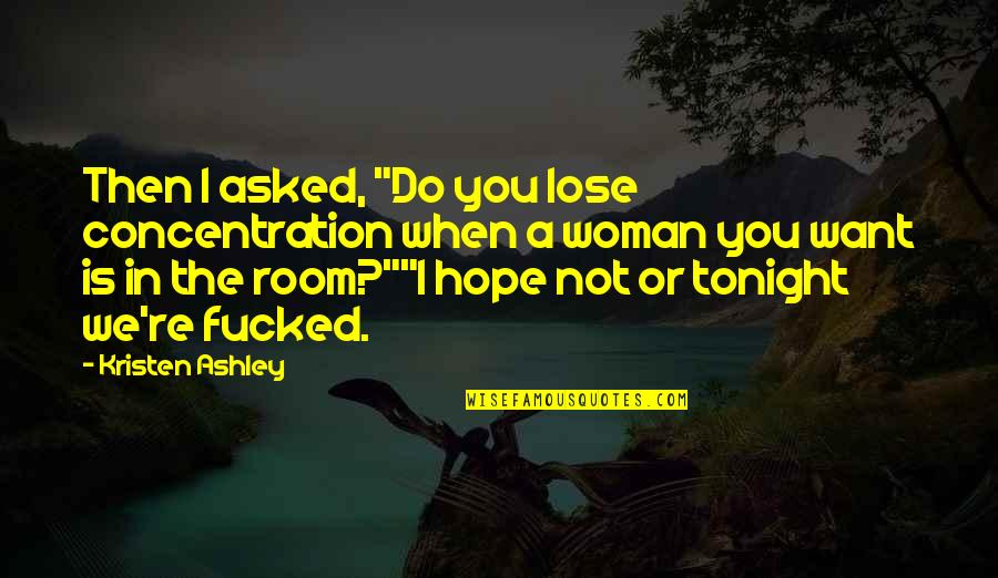 The Lose Hope Quotes By Kristen Ashley: Then I asked, "Do you lose concentration when