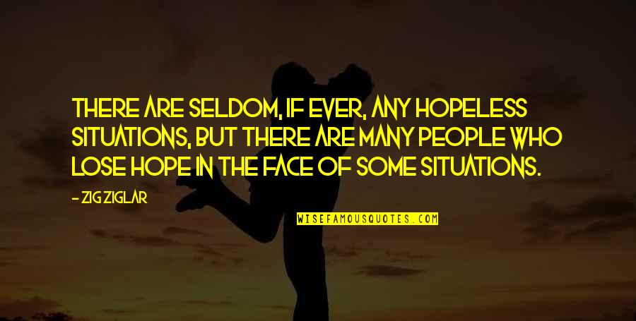 The Lose Hope Quotes By Zig Ziglar: There are seldom, if ever, any hopeless situations,