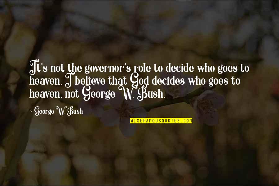 The Losers Cougar Quotes By George W. Bush: It's not the governor's role to decide who