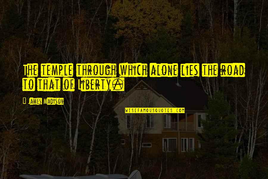 The Loss Of A Dear Friend Quotes By James Madison: The temple through which alone lies the road