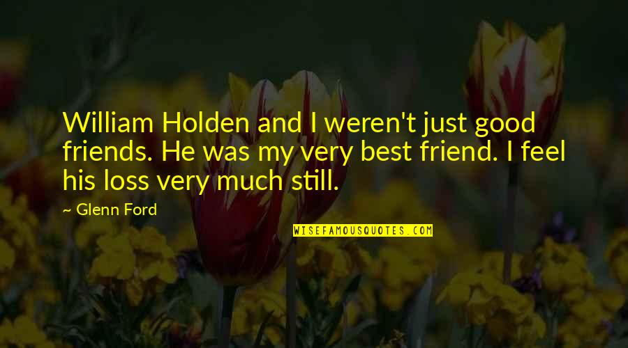The Loss Of A Friend Quotes By Glenn Ford: William Holden and I weren't just good friends.