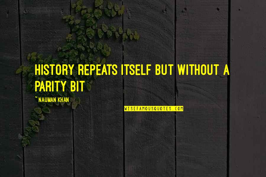 The Loss Of A Great Man Quotes By Nauman Khan: History repeats itself but without a parity bit The Loss Of A Great Man Quotes By Nauman Khan: History repeats itself but without a parity bit