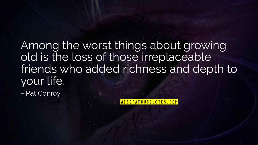 The Loss Of Friendship Quotes By Pat Conroy: Among the worst things about growing old is