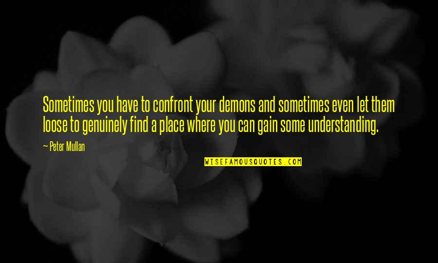The Loss Of Innocence Quotes By Peter Mullan: Sometimes you have to confront your demons and The Loss Of Innocence Quotes By Peter Mullan: Sometimes you have to confront your demons and