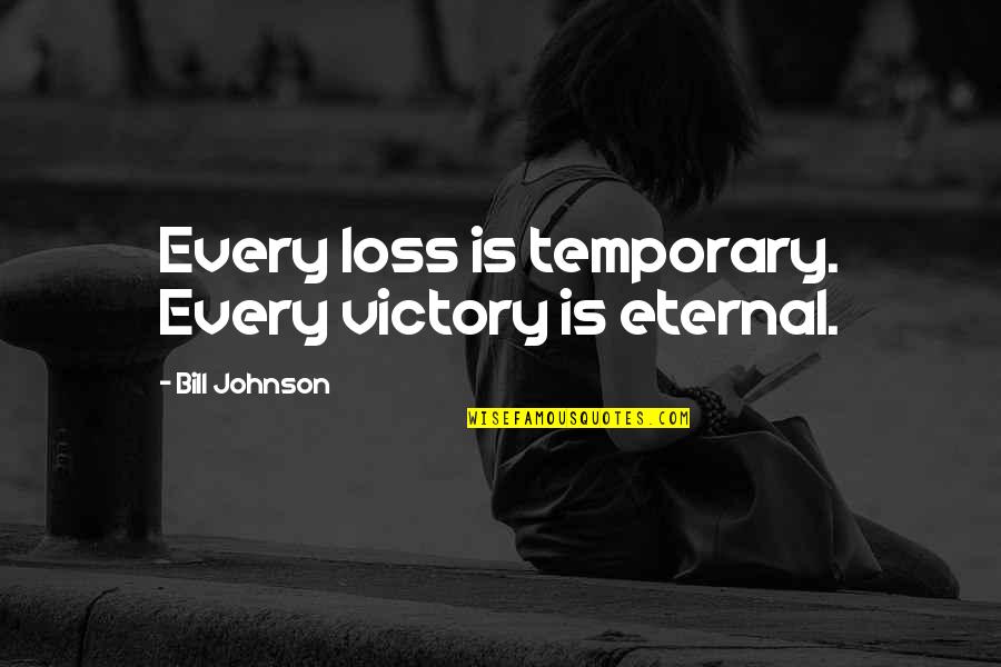 The Loss Of Parents Quotes By Bill Johnson: Every loss is temporary. Every victory is eternal.