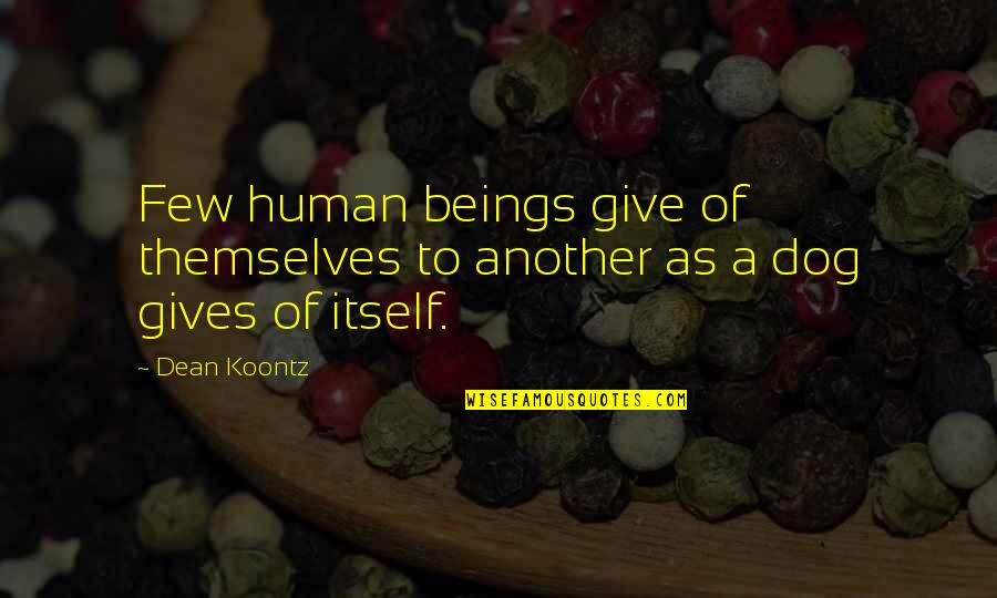 The Loss Of Your Dog Quotes By Dean Koontz: Few human beings give of themselves to another