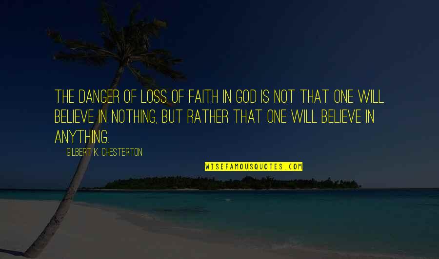 The Loss Quotes By Gilbert K. Chesterton: The danger of loss of faith in God